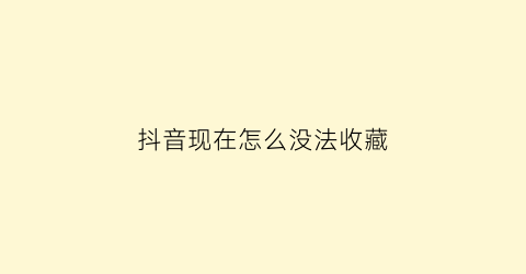 抖音现在怎么没法收藏