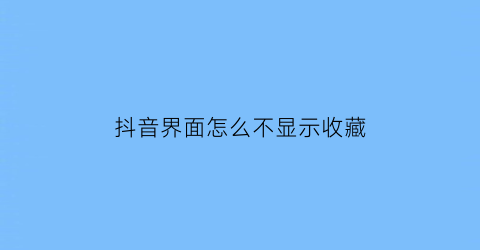 抖音界面怎么不显示收藏