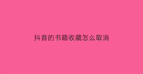 抖音的书籍收藏怎么取消