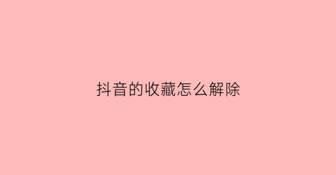 抖音的收藏怎么解除