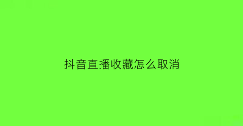 抖音直播收藏怎么取消