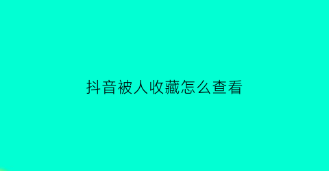 抖音被人收藏怎么查看