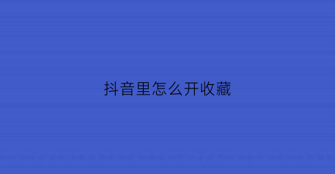 抖音里怎么开收藏