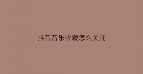 抖音音乐收藏怎么关闭