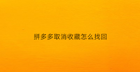 拼多多取消收藏怎么找回