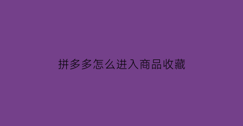 拼多多怎么进入商品收藏