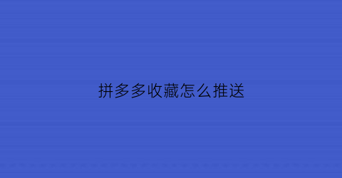 拼多多收藏怎么推送