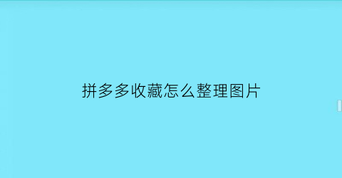 拼多多收藏怎么整理图片