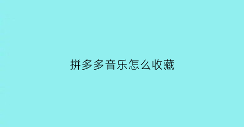 拼多多音乐怎么收藏