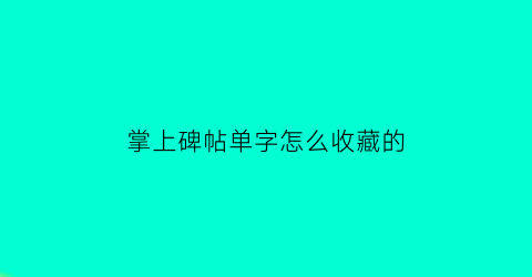 掌上碑帖单字怎么收藏的