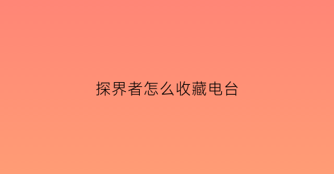 探界者怎么收藏电台