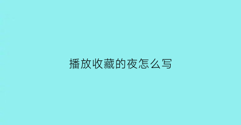 播放收藏的夜怎么写