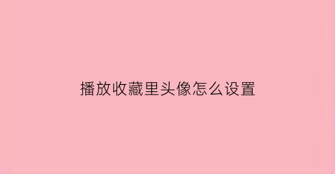 播放收藏里头像怎么设置