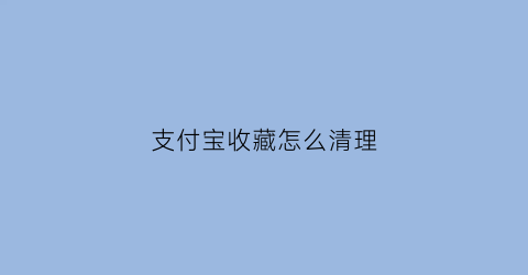 支付宝收藏怎么清理