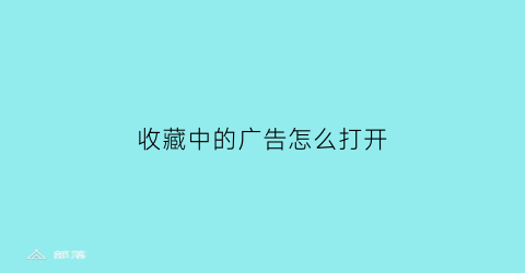 收藏中的广告怎么打开