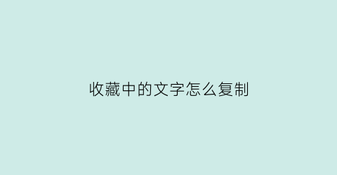 收藏中的文字怎么复制