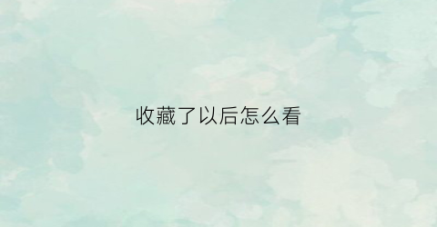 收藏了以后怎么看