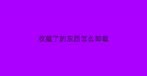 收藏了的东西怎么卸载