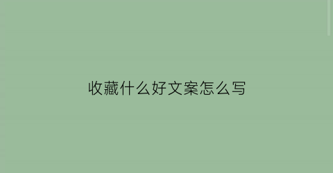 收藏什么好文案怎么写