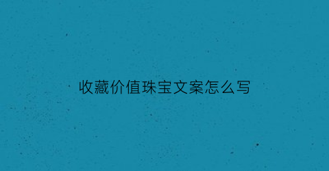 收藏价值珠宝文案怎么写