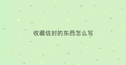 收藏信封的东西怎么写