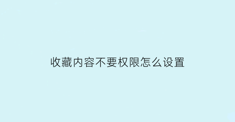 收藏内容不要权限怎么设置