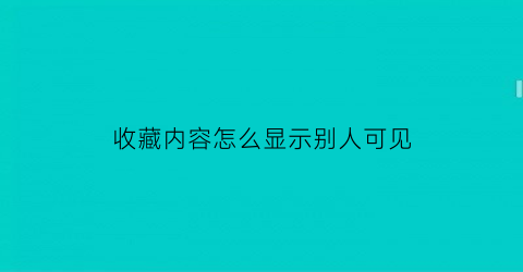 收藏内容怎么显示别人可见