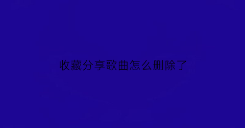 收藏分享歌曲怎么删除了