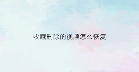 收藏删除的视频怎么恢复