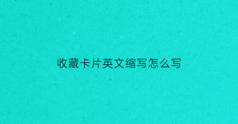 收藏卡片英文缩写怎么写