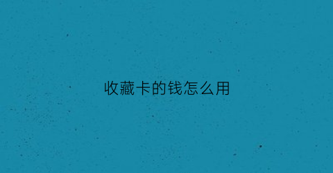 收藏卡的钱怎么用