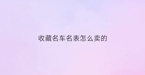 收藏名车名表怎么卖的