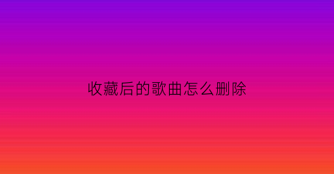 收藏后的歌曲怎么删除