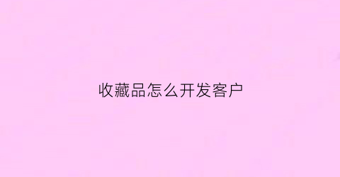 收藏品怎么开发客户