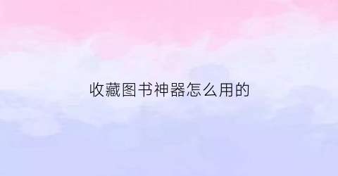 收藏图书神器怎么用的