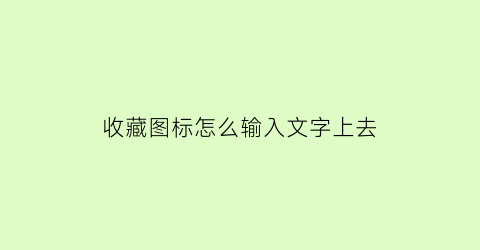 收藏图标怎么输入文字上去