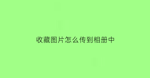 收藏图片怎么传到相册中