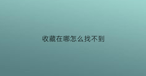 收藏在哪怎么找不到