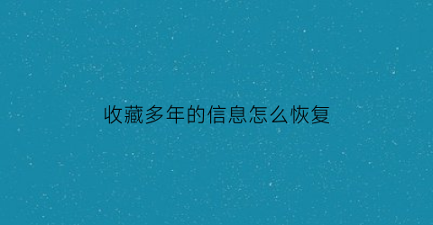 收藏多年的信息怎么恢复