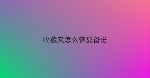 收藏夹怎么恢复备份