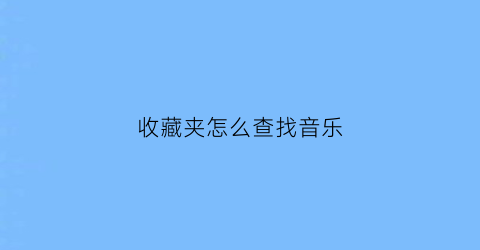 收藏夹怎么查找音乐