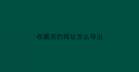 收藏夹的网址怎么导出