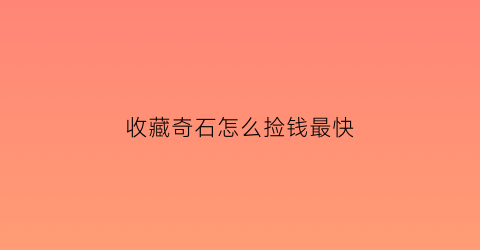 收藏奇石怎么捡钱最快