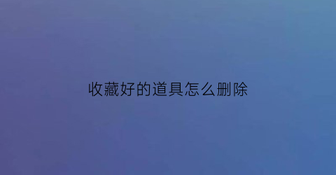 收藏好的道具怎么删除