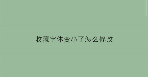 收藏字体变小了怎么修改