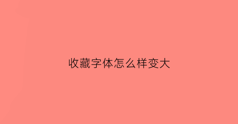 收藏字体怎么样变大