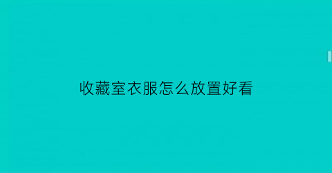 收藏室衣服怎么放置好看