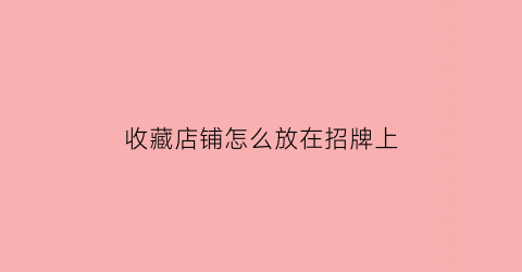 收藏店铺怎么放在招牌上