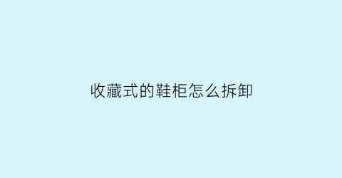 收藏式的鞋柜怎么拆卸