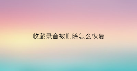 收藏录音被删除怎么恢复